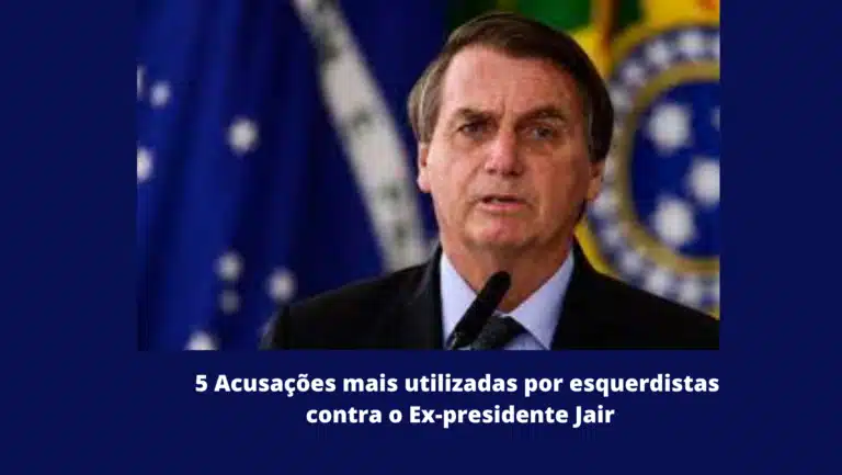 5 Acusações mais utilizadas por esquerdistas contra o Ex-presidente Jair